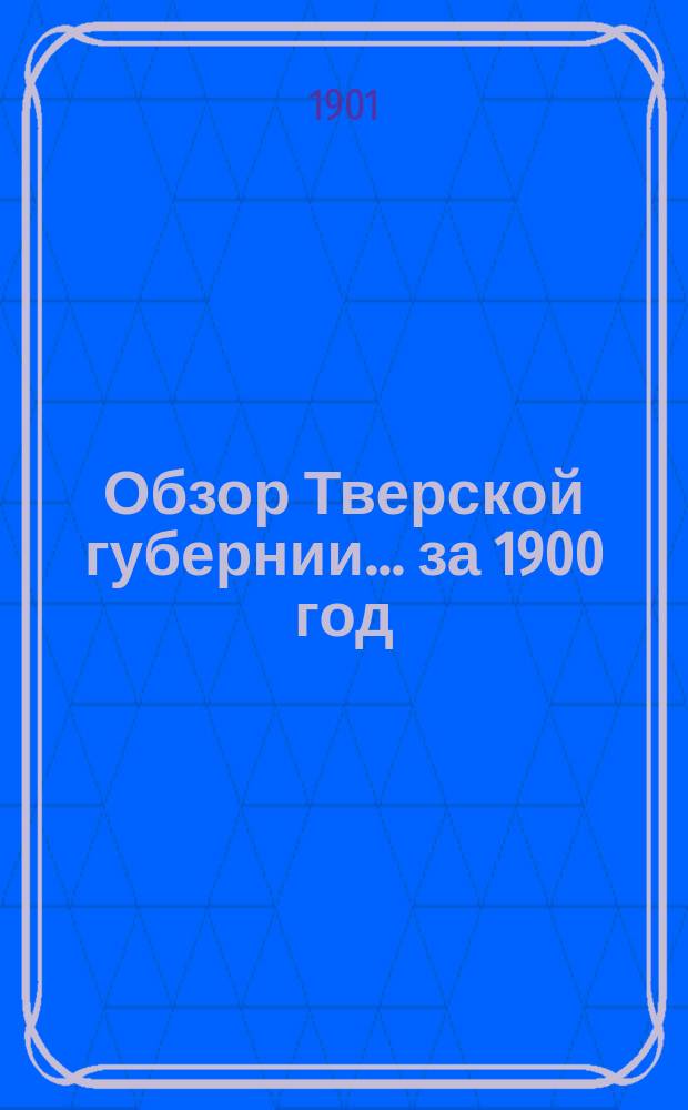 Обзор Тверской губернии... за 1900 год