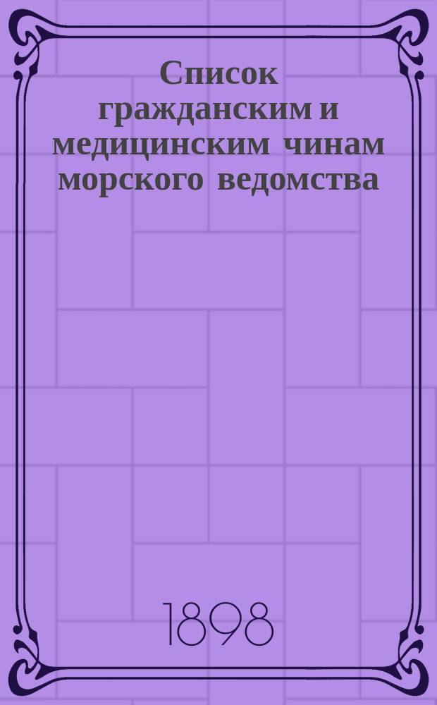 Список гражданским и медицинским чинам морского ведомства : Испр. по 2-е янв. 1898