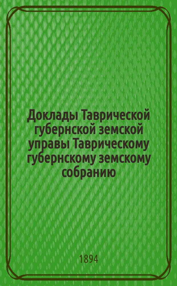 Доклады Таврической губернской земской управы Таврическому губернскому земскому собранию... XXVIII очередному...