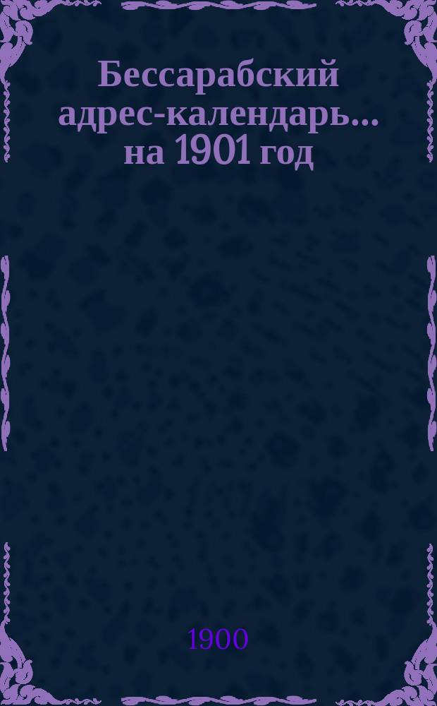 Бессарабский адрес-календарь... ... на 1901 год
