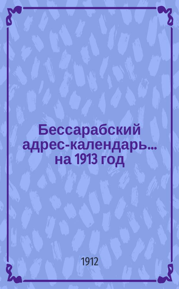 Бессарабский адрес-календарь... ... на 1913 год