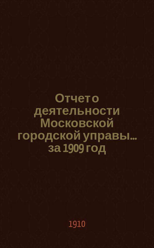 Отчет о деятельности Московской городской управы... за 1909 год