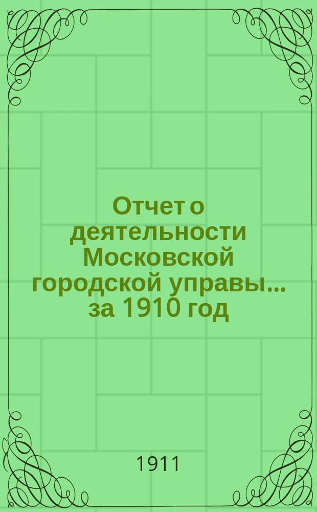 Отчет о деятельности Московской городской управы... за 1910 год