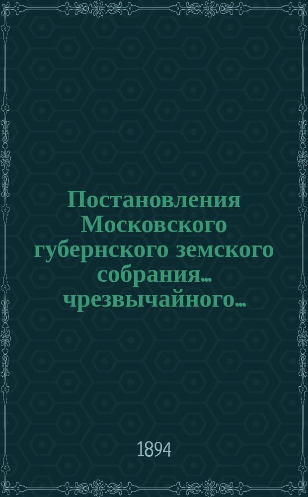 Постановления Московского губернского земского собрания... чрезвычайного...