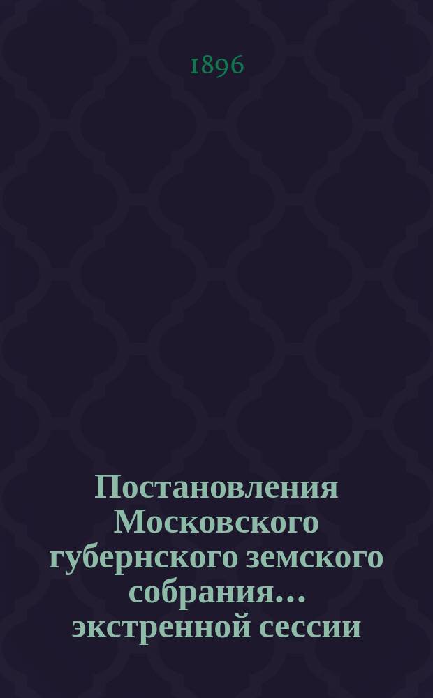 Постановления Московского губернского земского собрания... экстренной сессии