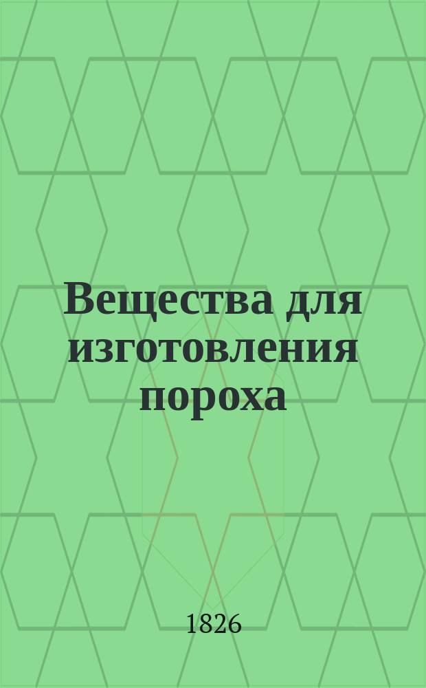 Вещества для изготовления пороха : Лекции Михайл. арт. уч-ща