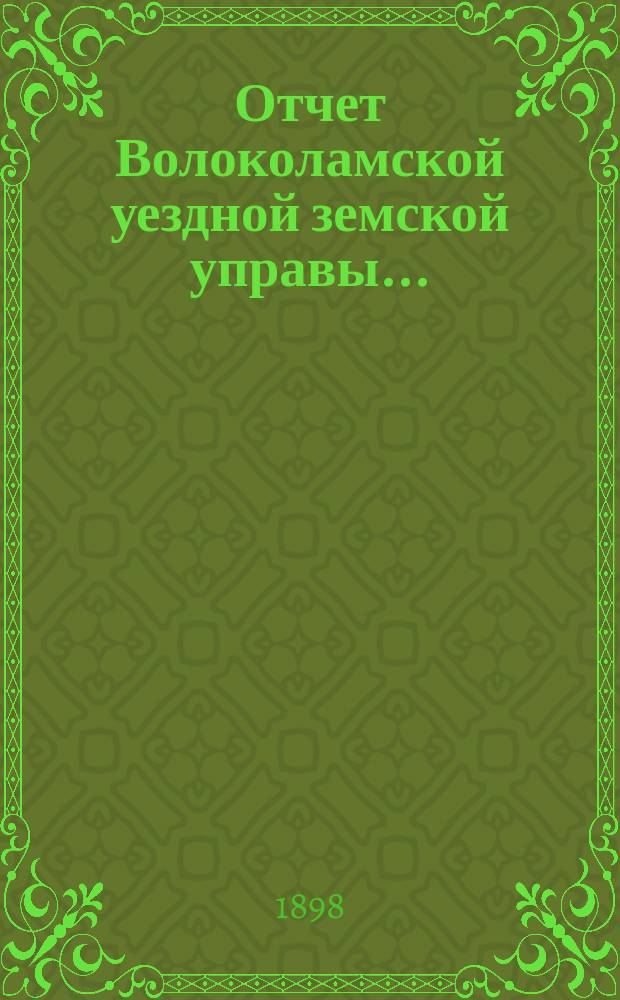Отчет Волоколамской уездной земской управы.. : С прил. за 1897 г.