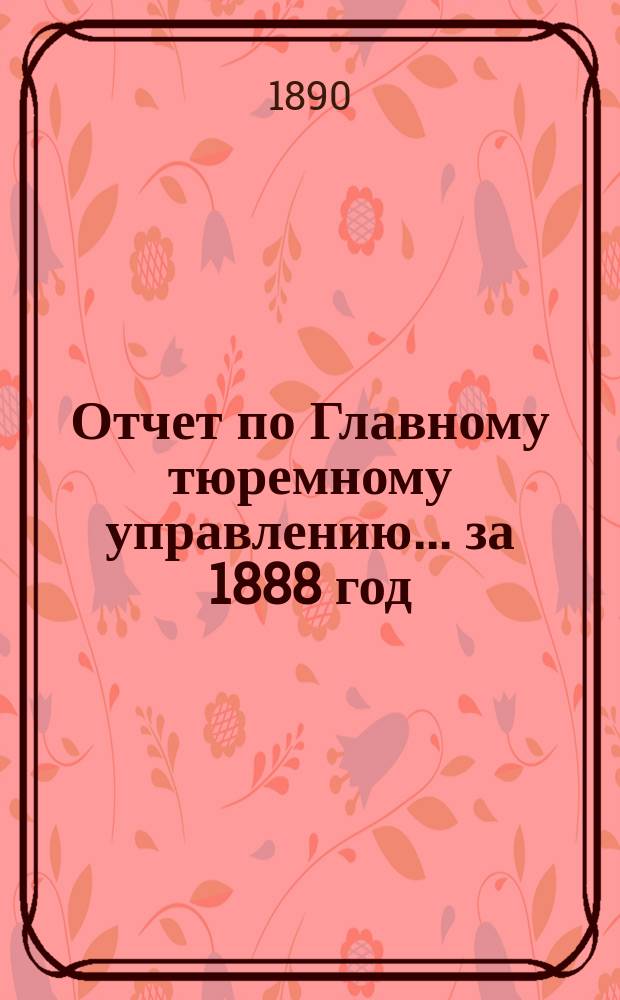 Отчет по Главному тюремному управлению ... за 1888 год