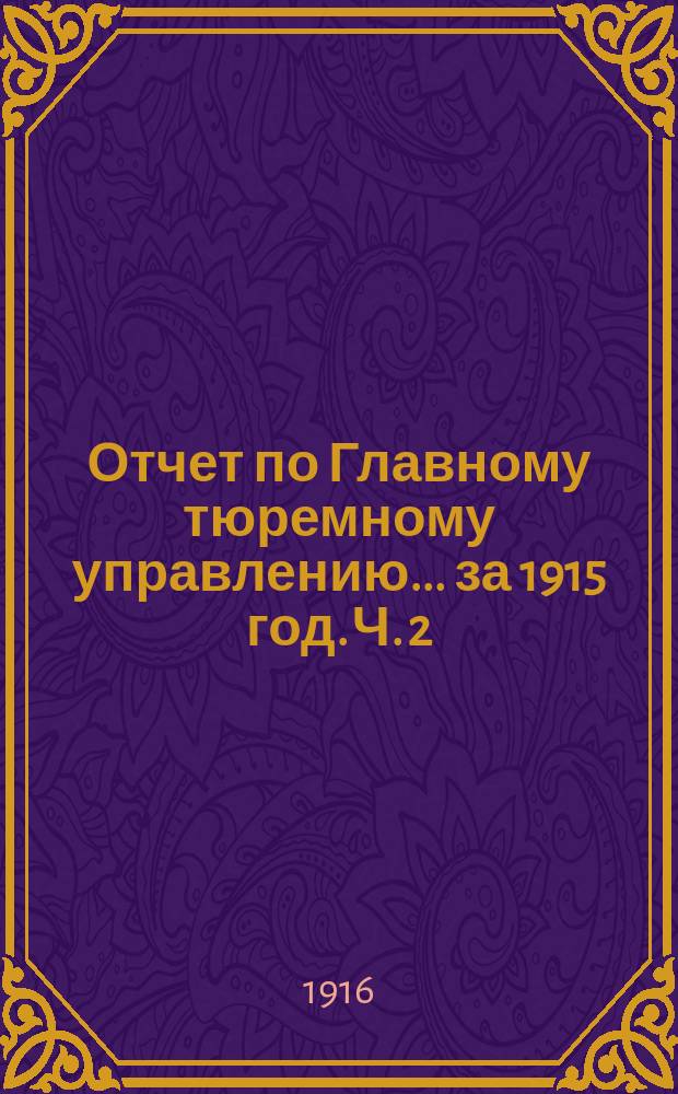 Отчет по Главному тюремному управлению ... за 1915 год. Ч. 2