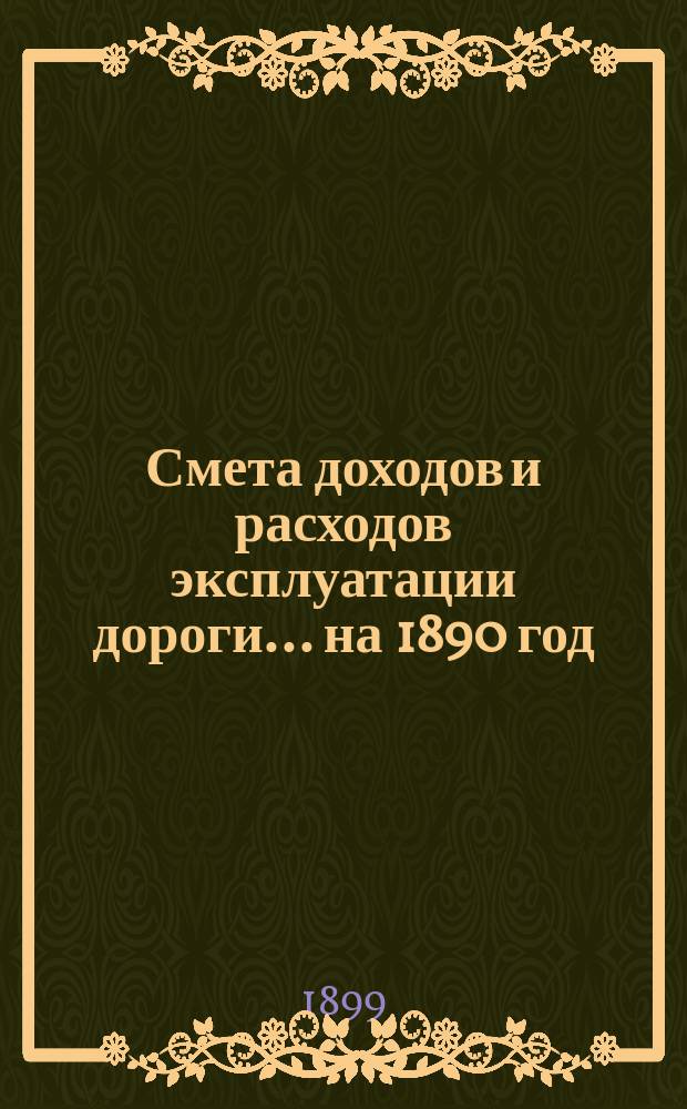 Смета доходов и расходов эксплуатации дороги... ... на 1890 год