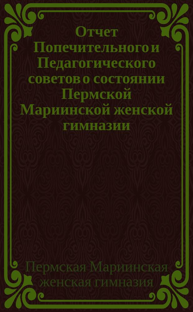Отчет Попечительного и Педагогического советов о состоянии Пермской Мариинской женской гимназии...
