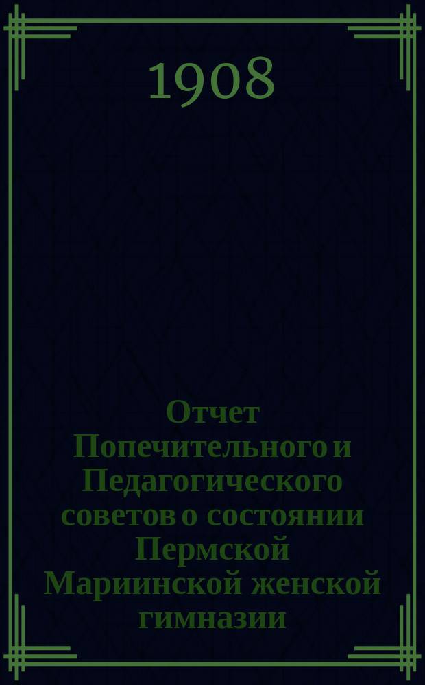 Отчет Попечительного и Педагогического советов о состоянии Пермской Мариинской женской гимназии... за 1905 год