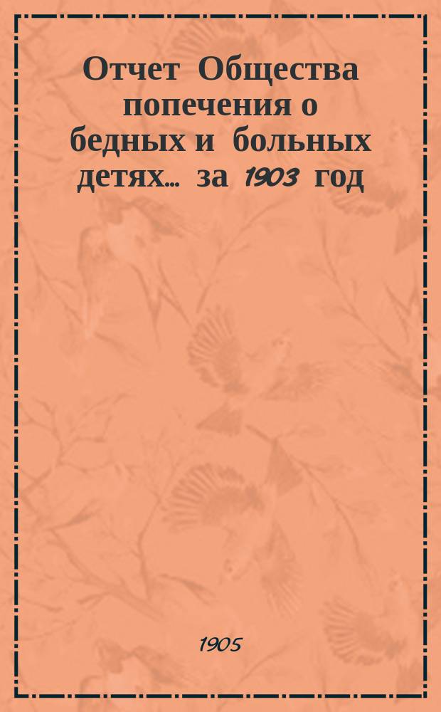 Отчет Общества попечения о бедных и больных детях... ... за 1903 год