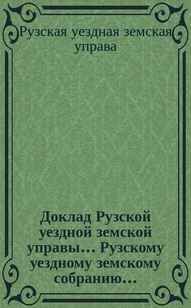 Доклад Рузской уездной земской управы... [Рузскому уездному земскому собранию]...