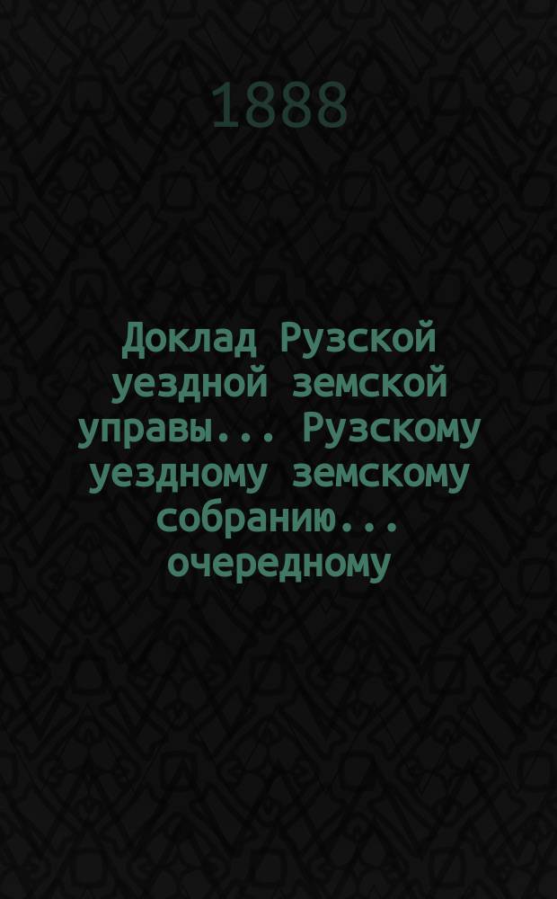Доклад Рузской уездной земской управы... [Рузскому уездному земскому собранию]... очередному... 1893 г. : [Отдельные доклады по частным вопросам]