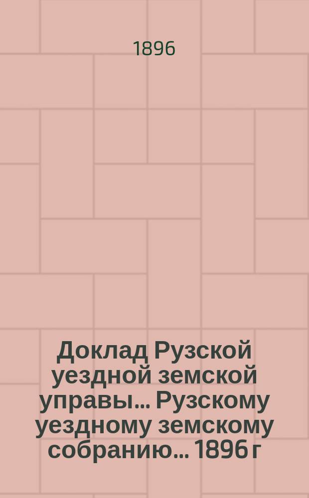 Доклад Рузской уездной земской управы... [Рузскому уездному земскому собранию]... 1896 г. : По содействию сельскому хозяйству и кустарным промыслам в уезде
