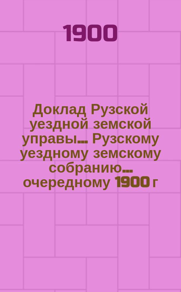 Доклад Рузской уездной земской управы... [Рузскому уездному земскому собранию]... очередному 1900 г. : О содействии сельскому хозяйству