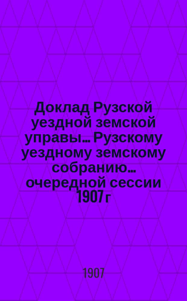 Доклад Рузской уездной земской управы... [Рузскому уездному земскому собранию]... очередной сессии 1907 г. : По вопросу об основаниях оценки земель для земского обложения по закону 8 июня 1893 года