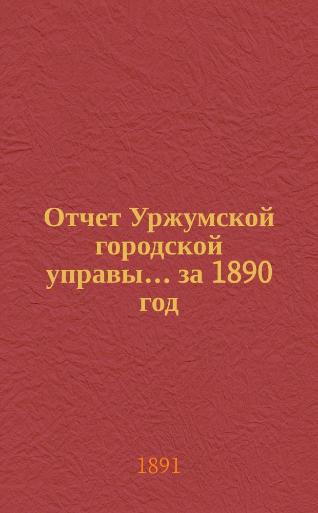 Отчет Уржумской городской управы... за 1890 год