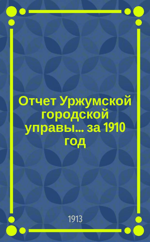 Отчет Уржумской городской управы... за 1910 год