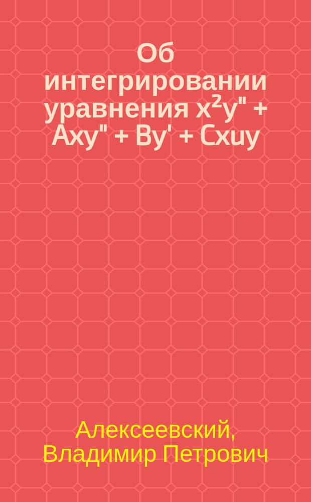 Об интегрировании уравнения x²y" + Axy" + By' + Cxuy = O