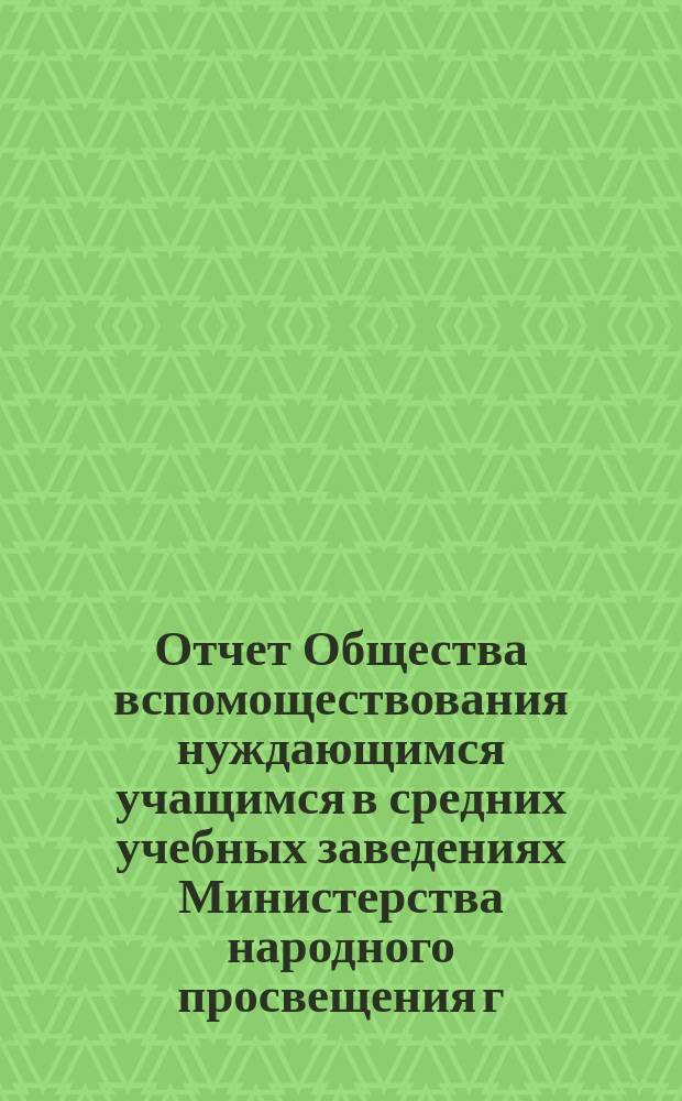 Отчет Общества вспомоществования нуждающимся учащимся в средних учебных заведениях Министерства народного просвещения г. Вильне... 1887/8 г.