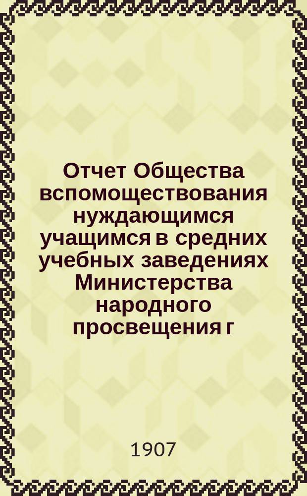 Отчет Общества вспомоществования нуждающимся учащимся в средних учебных заведениях Министерства народного просвещения г. Вильне... 1906 г.
