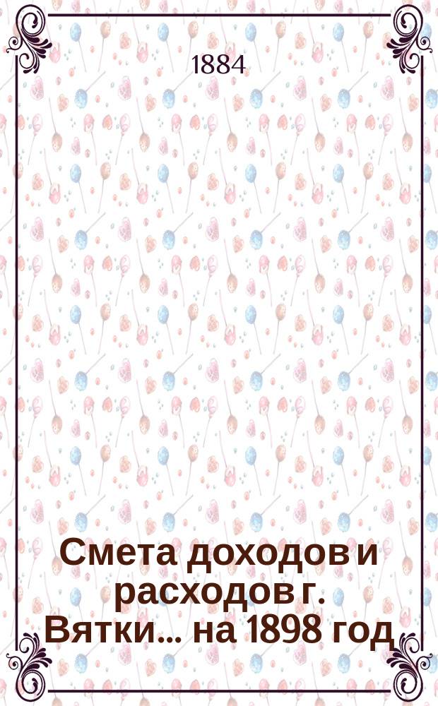 Смета доходов и расходов г. Вятки... на 1898 год : Дополнительная смета...
