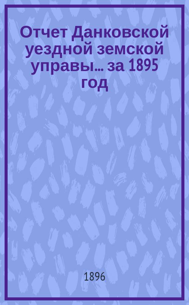 Отчет Данковской уездной земской управы... за 1895 год