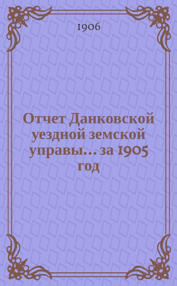 Отчет Данковской уездной земской управы... за 1905 год