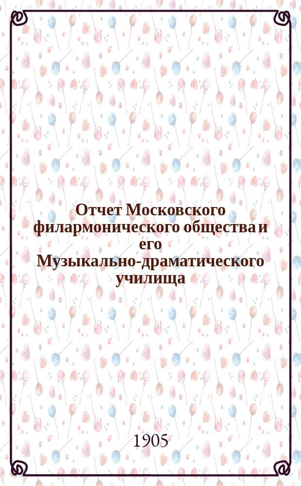 Отчет Московского филармонического общества и его Музыкально-драматического училища... за 1904-1905 учебный год