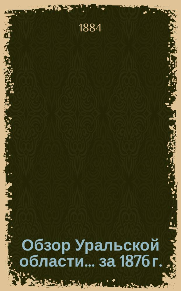 Обзор Уральской области ... за 1876 г.