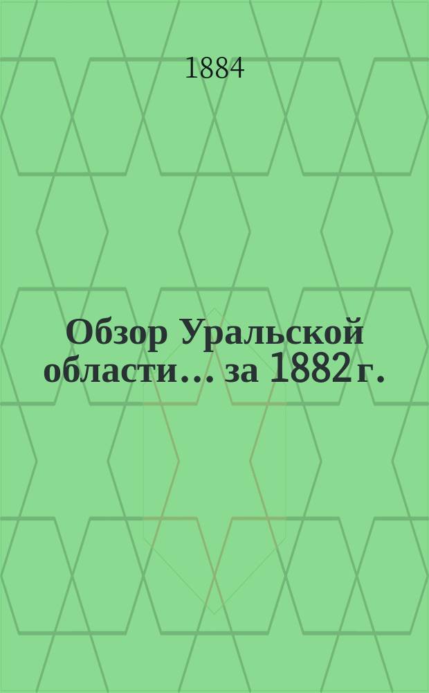 Обзор Уральской области ... за 1882 г.