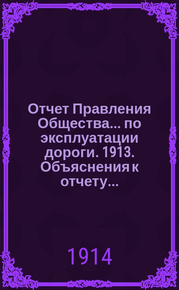 Отчет Правления Общества... по эксплуатации дороги. 1913. Объяснения к отчету... : Объяснения к отчету о расходах за 1913 год