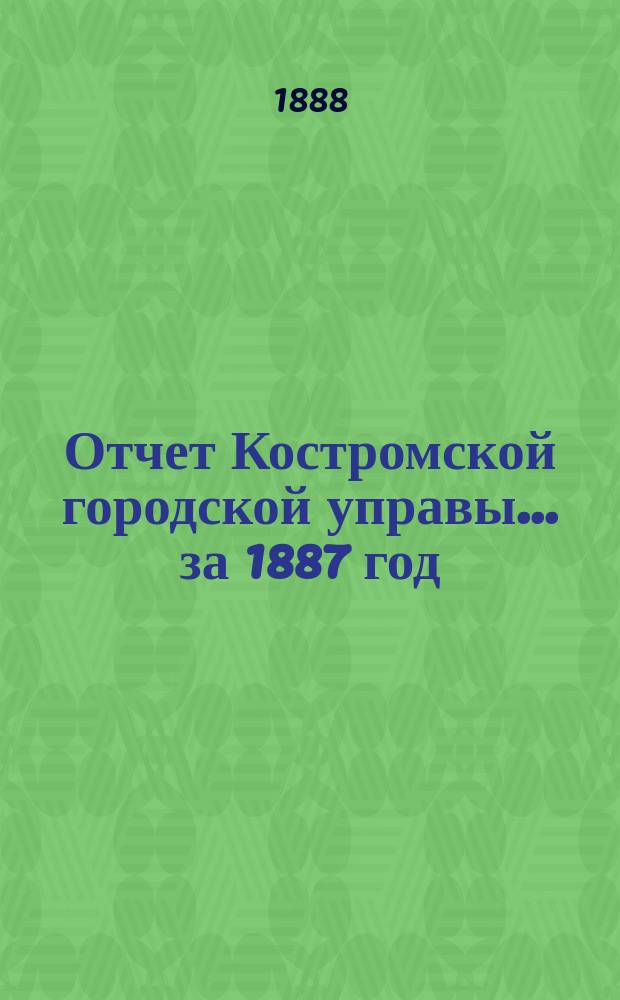 Отчет Костромской городской управы... за 1887 год