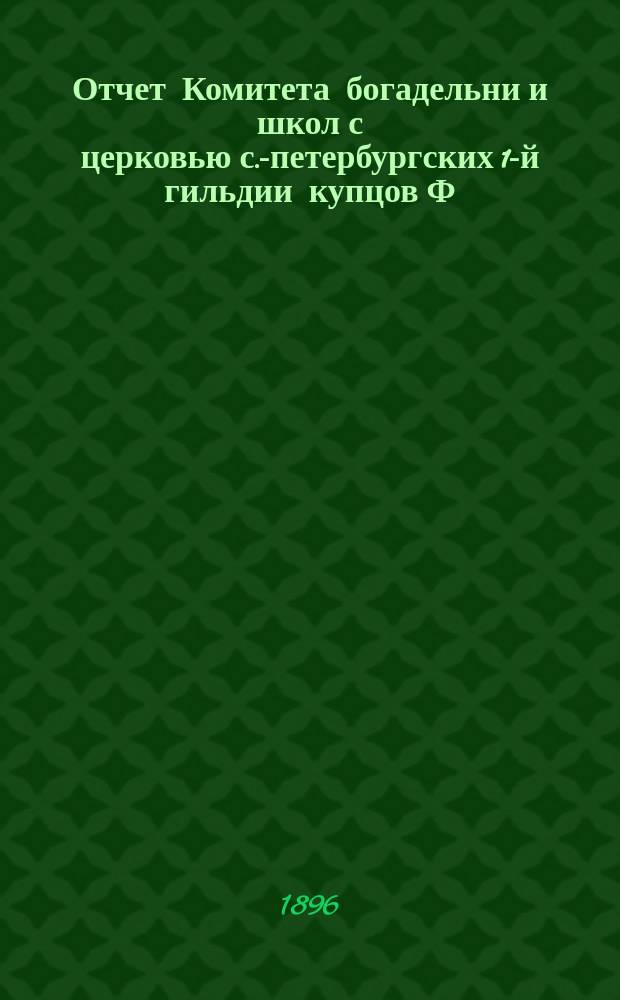 Отчет Комитета богадельни и школ с церковью с.-петербургских 1-й гильдии купцов Ф.М. Садовникова и С. Герасимова по содержанию учреждений... ... за 1895 год