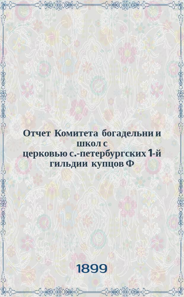 Отчет Комитета богадельни и школ с церковью с.-петербургских 1-й гильдии купцов Ф.М. Садовникова и С. Герасимова по содержанию учреждений... ... за 1898 год