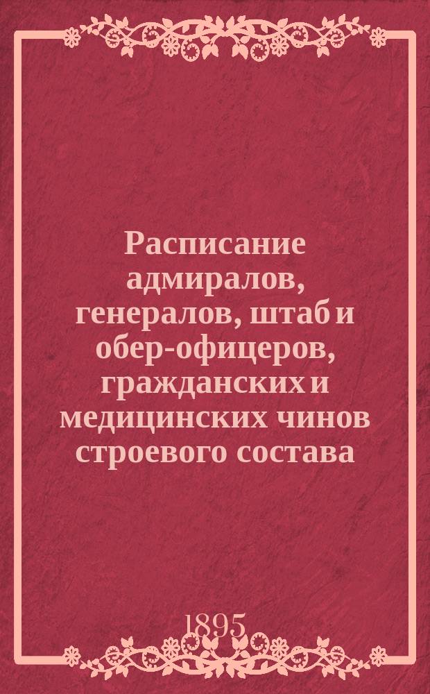 Расписание адмиралов, генералов, штаб и обер-офицеров, гражданских и медицинских чинов строевого состава : Испр. по 12-е сент. 1895 г