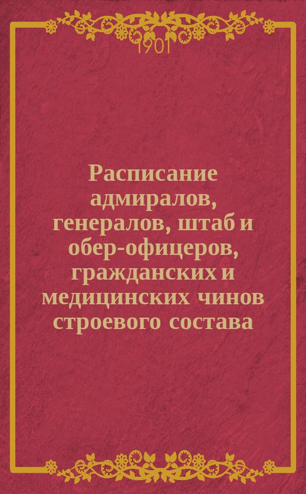 Расписание адмиралов, генералов, штаб и обер-офицеров, гражданских и медицинских чинов строевого состава : Испр. по 1-е марта 1901 г