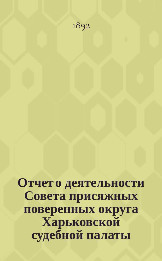 Отчет о деятельности Совета присяжных поверенных округа Харьковской судебной палаты... за 1891-1892 г.