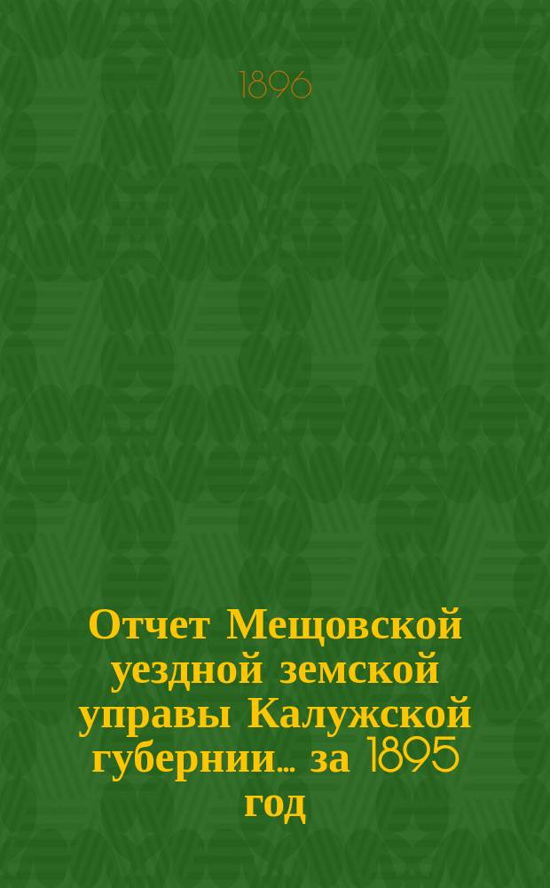 Отчет Мещовской уездной земской управы Калужской губернии... за 1895 год