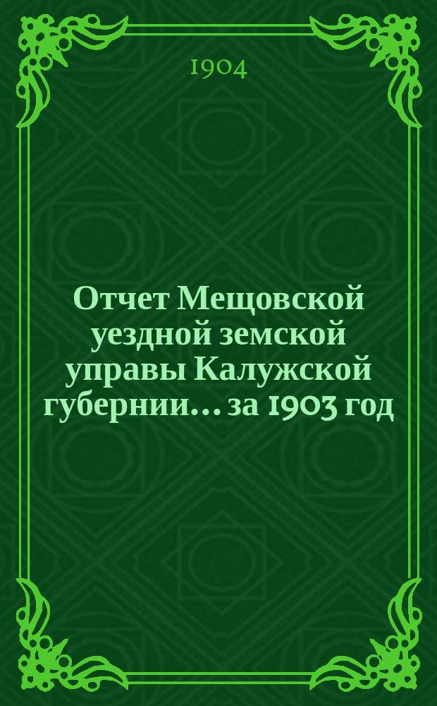 Отчет Мещовской уездной земской управы Калужской губернии... за 1903 год