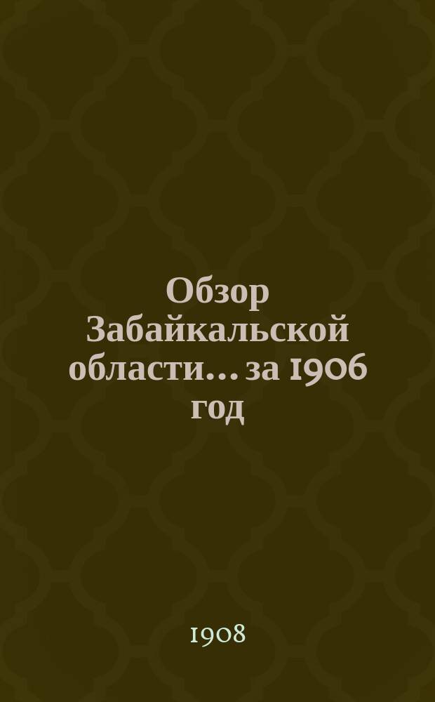 Обзор Забайкальской области... ... за 1906 год