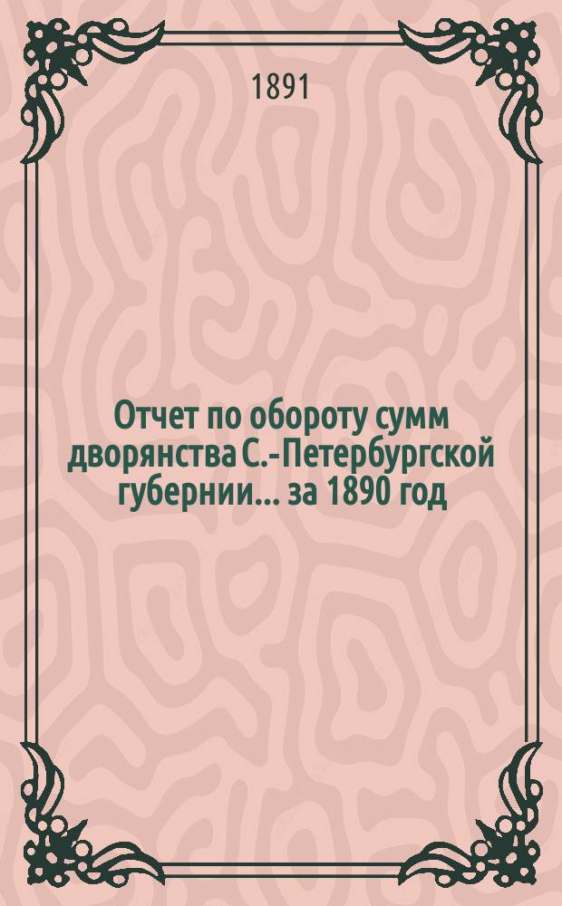 Отчет по обороту сумм дворянства С.-Петербургской губернии... ... за 1890 год