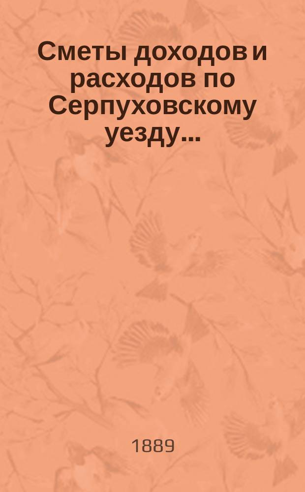 Сметы доходов и расходов по Серпуховскому уезду .. : С прил. на 1890 год : Смета расходов