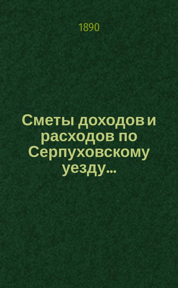 Сметы доходов и расходов по Серпуховскому уезду .. : С прил. на 1891 год : Смета расходов