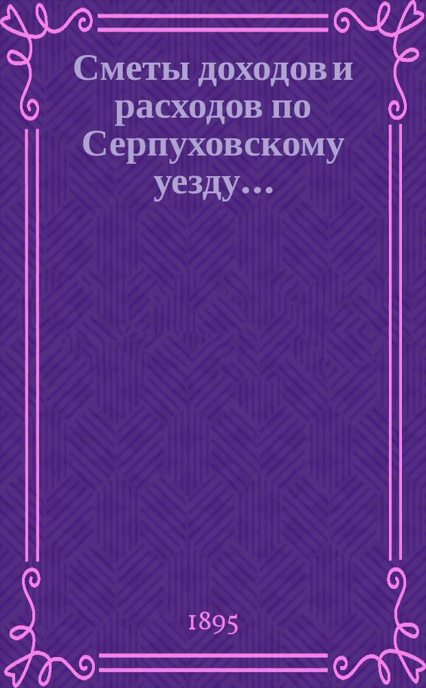 Сметы доходов и расходов по Серпуховскому уезду .. : С прил. на 1896 год. Смета... : Смета натуральных повинностей ...