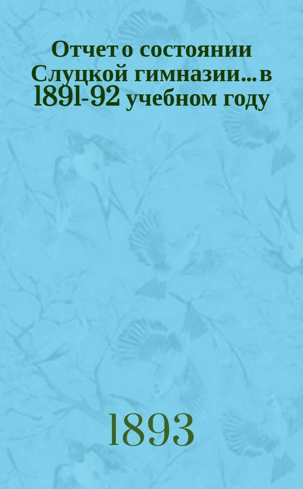 Отчет о состоянии Слуцкой гимназии... в 1891-92 учебном году