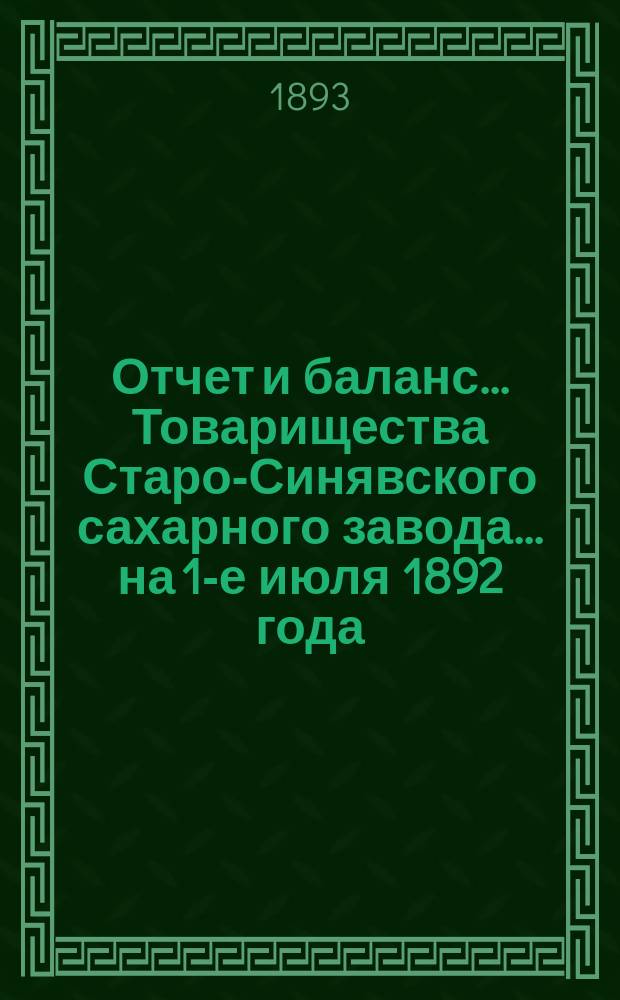 Отчет и баланс... Товарищества Старо-Синявского сахарного завода... ... на 1-е июля 1892 года