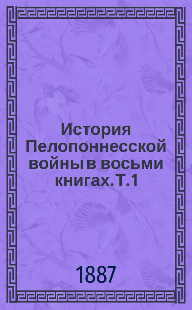 История Пелопоннесской войны в восьми книгах. Т. 1 : (Предисловие: Фухидид и его сочинение
